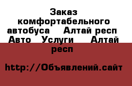 Заказ комфортабельного автобуса  - Алтай респ. Авто » Услуги   . Алтай респ.